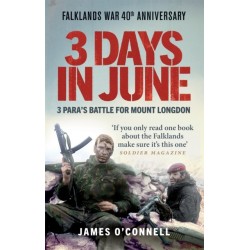 Three Days In June: The Incredible Minute-by-Minute Oral History of 3 Para's Deadly Falklands War Battle