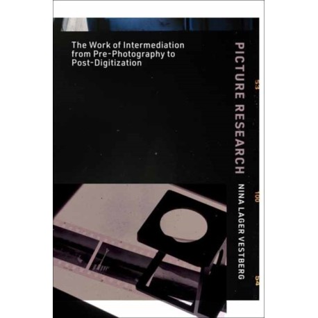 Picture Research: The Work of Intermediation from Pre-Photography to Post-Digitization