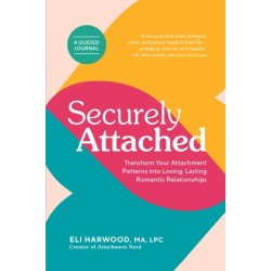 Securely Attached: Transform Your Attachment Patterns into Loving, Lasting Romantic Relationships ( Attachment Workbook)