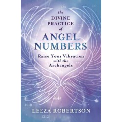 The Divine Practice of Angel Numbers: Raise Your Vibration with the Archangels