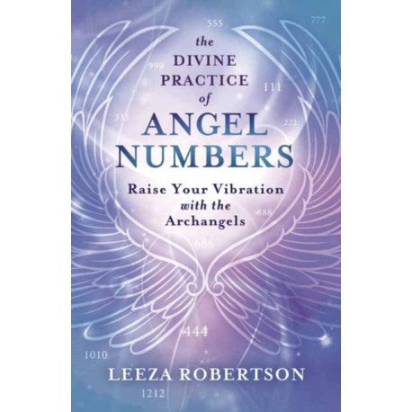 The Divine Practice of Angel Numbers: Raise Your Vibration with the Archangels