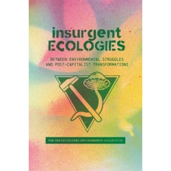 Insurgent Ecologies: Between Environmental Struggles and Postcapitalist Transformations