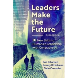 Leaders Make the Future, Third Edition: 10 New Skills to Humanize Leadership with Generative AI