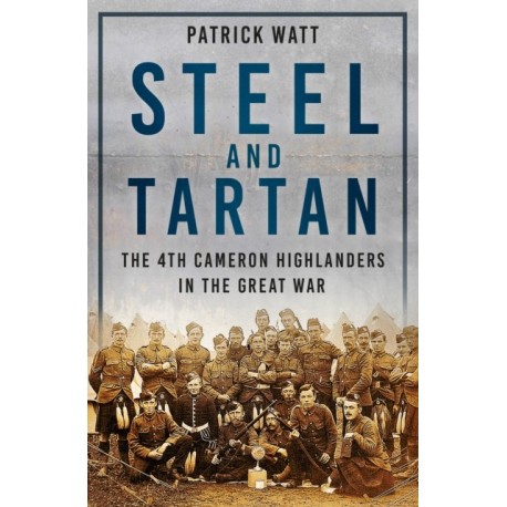 Steel and Tartan: The 4th Cameron Highlanders in the Great War