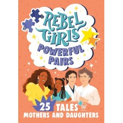 Rebel Girls Powerful Pairs: 25 Tales of Mothers and Daughters: 25 Tales of Mothers and Daughters