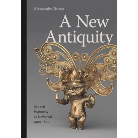 A New Antiquity: Art and Humanity as Universal, 1400–1600
