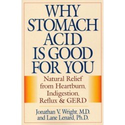 Why Stomach Acid Is Good for You: Natural Relief from Heartburn, Indigestion, Reflux and GERD
