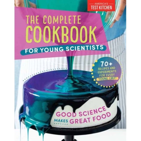 The Complete Cookbook for Young Scientists: Good Science Makes Great Food: 70+ Recipes, Experiments, & Activities