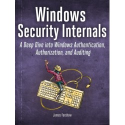 Windows Security Internals: A Deep Dive into Windows Authentication, Authorization, and Auditing