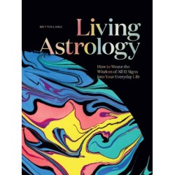 Living Astrology: How to Weave the Wisdom of all 12 Signs into your Everyday Life