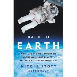 Back to Earth: What Life in Space Taught Me About Our Home Planet—And Our Mission to Protect It