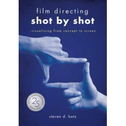 Film Directing: Shot by Shot - 25th Anniversary Edition: Visualizing from Concept to Screen