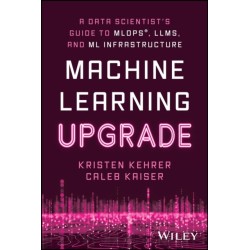 A Machine Learning Upgrade: A Data Scientist's Guide to MLOps, LLMs, and ML Infrastructure