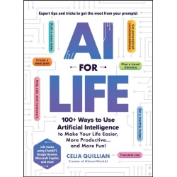AI for Life: 100+ Ways to Use Artificial Intelligence to Make Your Life Easier, More Productive…and More Fun!