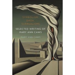 Symbolism, Dada, Surrealisms: Selected Writing of Mary Ann Caws