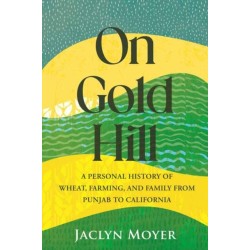 On Gold Hill: A Personal History of Wheat, Farming, and Family, from Punjab to California