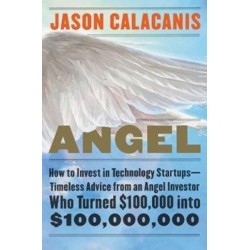Angel: How to Invest in Technology Startups--Timeless Advice from an Angel Investor Who Turned $100,000 into $100,000,000