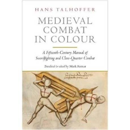 Medieval Combat in Colour: A Fifteenth-Century Manual of Swordfighting and Close-Quarter Combat