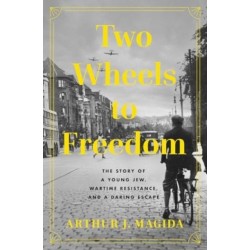 Two Wheels to Freedom: The Story of a Young Jew, Wartime Resistance, and a Daring Escape