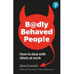 Badly Behaved People: How to deal with idiots at work