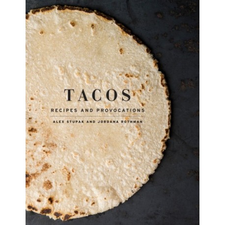 Tacos: Recipes and Provocations: A Cookbook