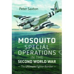 Mosquito Special Operations in the Second World War: The Ultimate Fighter Bomber