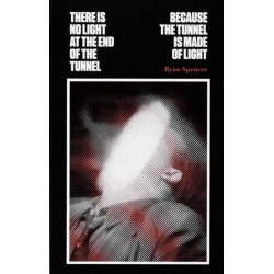 There Is No Light at the End of the Tunnel Because the Tunnel Is Made of Light