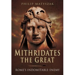 Mithridates the Great: Rome's Indomitable Enemy