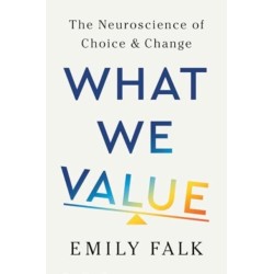 What We Value - The Neuroscience of Choice and Change: The Neuroscience of Choice & Change