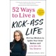 52 Ways to Live a Kick-Ass Life, Updated & Expanded Edition: BS-Free Wisdom to Ignite Your Inner Badass and Live the Life You Deserve