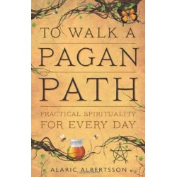 To Walk a Pagan Path: Practical Spirituality for Every Day