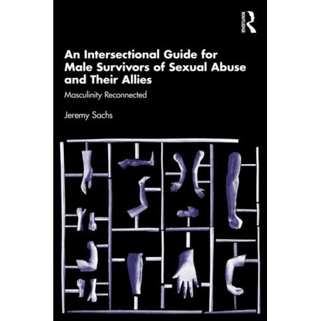 An Intersectional Guide for Male Survivors of Sexual Abuse and Their Allies: Masculinity Reconnected