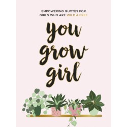 You Grow Girl: Empowering Quotes and Statements for Girls Who Are Wild and Free