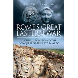 Rome's Great Eastern War: Lucullus, Pompey and the Conquest of the East, 74-62 BC
