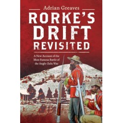 Rorke's Drift Revisited: A New Account of the Most Famous Battle of the Anglo-Zulu War