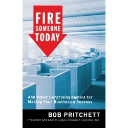 Fire Someone Today: And Other Surprising Tactics for Making Your Business a Success