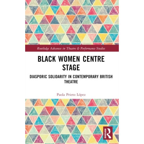 Black Women Centre Stage: Diasporic Solidarity in Contemporary Black British Theatre