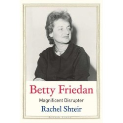 Betty Friedan: Magnificent Disrupter