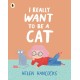 I Really Want To Be a Cat: The must-have gift for young cat-lovers and first pet owners