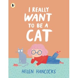 I Really Want To Be a Cat: The must-have gift for young cat-lovers and first pet owners