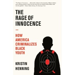 The Rage of Innocence: How America Criminalizes Black Youth