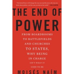 The End of Power: From Boardrooms to Battlefields and Churches to States, Why Being In Charge Isn't What It Used to Be