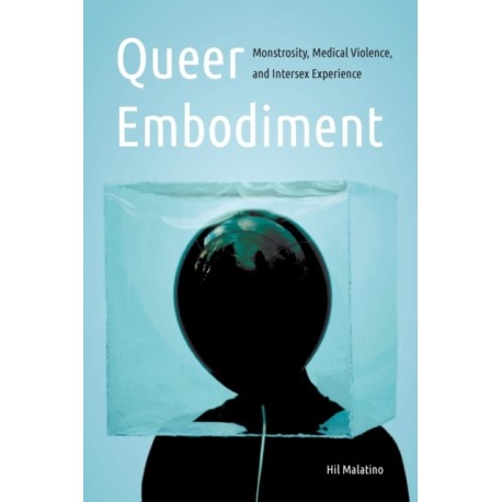 Queer Embodiment: Monstrosity, Medical Violence, and Intersex Experience