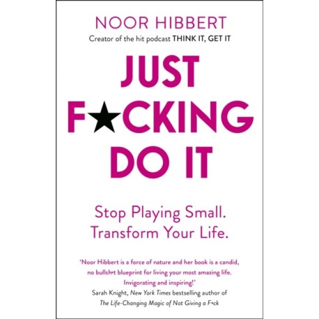 Just F*cking Do It: Stop Playing Small. Transform Your Life.