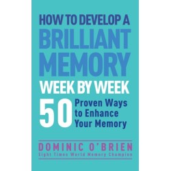 How to Develop a Brilliant Memory Week by Week: 52 Proven Ways to Enhance Your Memory