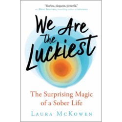 We Are the Luckiest: The Surprising Magic of a Sober Life