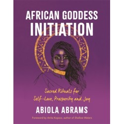 African Goddess Initiation: Sacred Rituals for Self-Love, Prosperity, and Joy