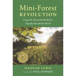 Mini-Forest Revolution: Using the Miyawaki Method to Rapidly Rewild the World