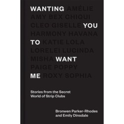 Wanting You to Want Me: Stories from the Secret World of Strip Clubs