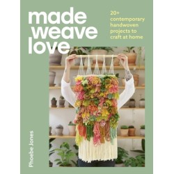 Made Weave Love: 20+ contemporary handwoven projects to craft at home